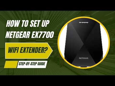 How to Set Up NETGEAR EX7700 WiFi Extender? Step-by-Step Guide