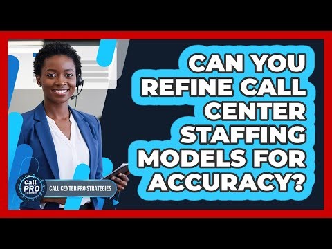 Can You Refine Call Center Staffing Models for Accuracy?