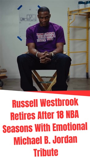 Russell Westbrook retires after 18 NBA seasons with emotional Michael B Jordan tribute