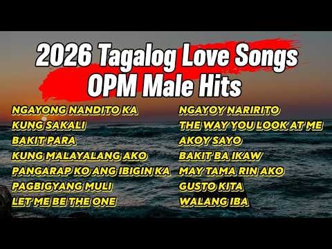 2026 Tagalog Love Songs - OPM Male Hits - OPM Love Songs Nonstop Playlist 2026