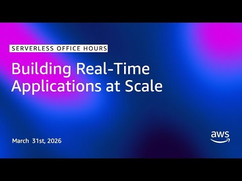 Building Real-Time Applications at Scale | Serverless Office Hours