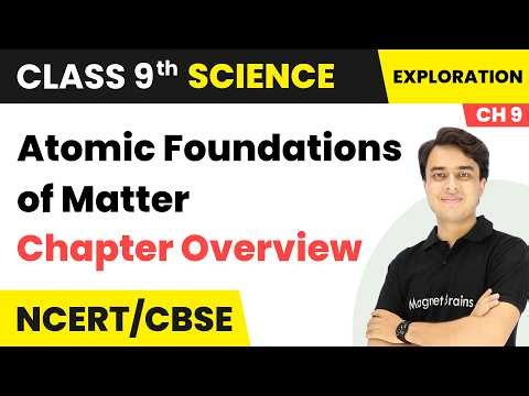 Atomic Foundations of Matter - Chapter Overview | Class 9th Science | Chapter 9 | CBSE