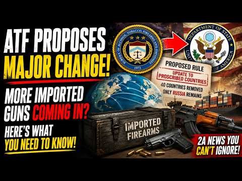 (New Rule 8/34) HUGE ATF Proposal Could Flood America With Imported Guns