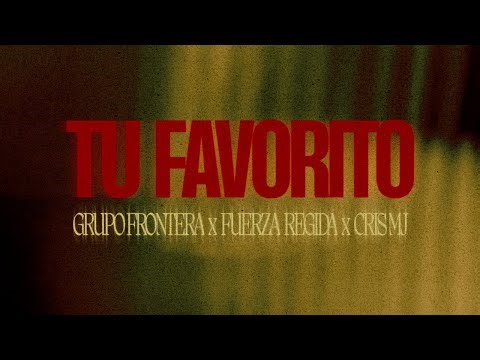 Grupo Frontera, Fuerza Regida, Cris MJ - tu favorito (Video Lyric)