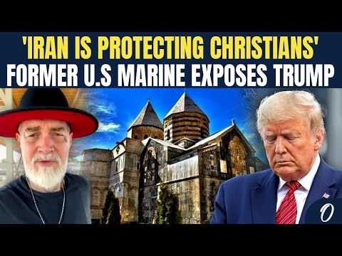 'Iran Is Protecting Christians': Former U.S Marine Exposes Trump And Reveals Real Ground Reality