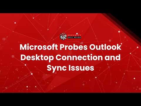 Microsoft Probes Outlook Desktop Connection and Sync Issues