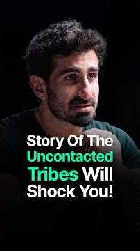 THIS STORY OF UNCONTACTED TRIBES WILL SHOCK YOU