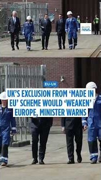 UK’s exclusion from ‘Made in EU’ scheme would ‘weaken’ Europe, minister warns