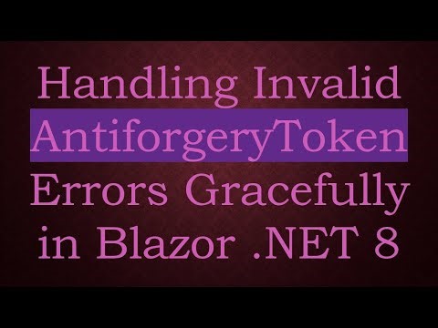 Handling Invalid AntiforgeryToken Errors Gracefully in Blazor .NET 8