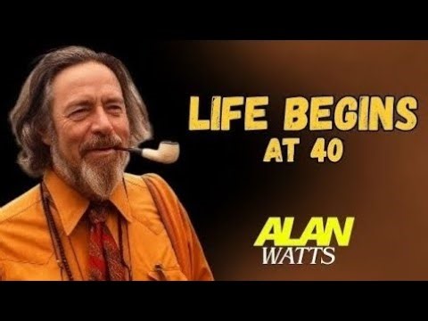 Why Life Actually Begins at 40 for Awakened Souls - Alan Watts Wisdom