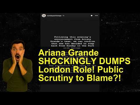 Ariana Grande SHOCKINGLY DUMPS London Role! Public Scrutiny to Blame?!