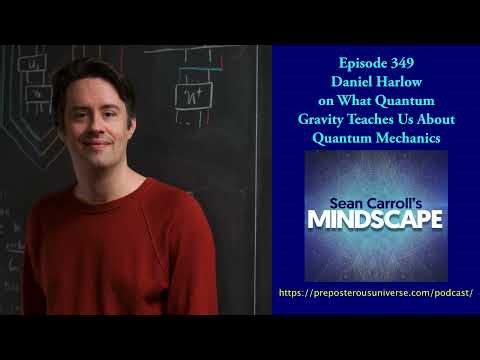 Daniel Harlow on What Quantum Gravity Teaches Us About Quantum Mechanics | Mindscape 349