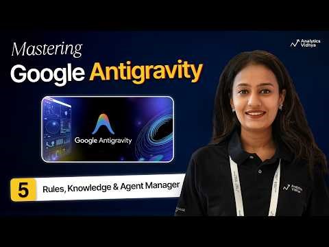 5. Google Anti-gravity: Mastering Rules, Knowledge & The Agent Manager