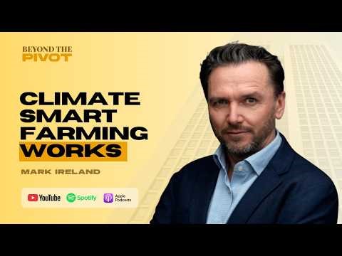 Mark Ireland on Climate-Smart Farming, Finance, and Rural Growth in Africa | Beyond the Pivot Ep. 23