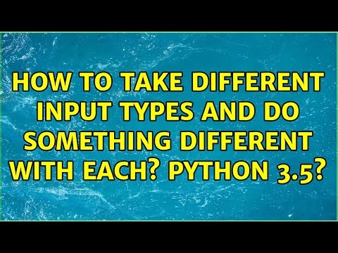How to take different input types and do something different with each? Python 3.5? (3 Solutions!!)