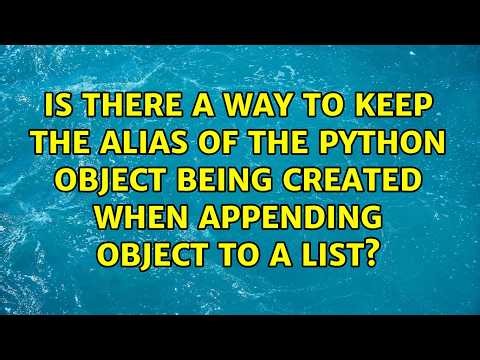 Is there a way to keep the alias of the python object being created when appending object to a...