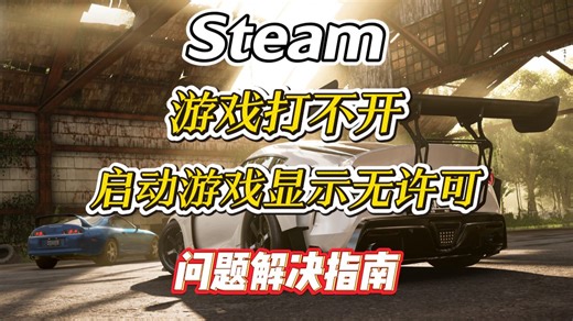 Steam游戏打不开/启动游戏显示无许可保姆级问题解决指南