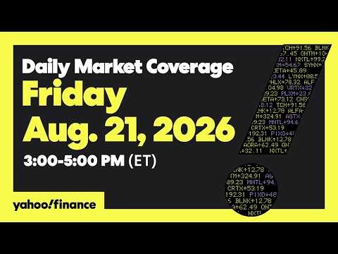 Yahoo Finance Live: Daily Market Coverage - August 21, 2026 3PM - 5PM (ET)