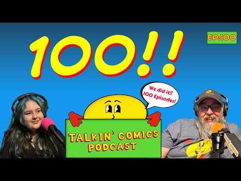 We Made It to 100 Episodes! Comic Talk, Con Stories & BIG Decisions