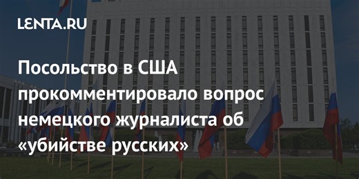 Посольство в США прокомментировало вопрос немецкого журналиста об «убийстве русских»
