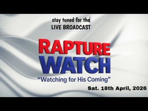 🔴LIVE: RAPTURE WATCH II SAT. 18TH APRIL, 2026