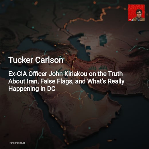 Tucker Carlson: Kiriakou on Iran, False Flags & Broken U.S. Intelligence - AI Podcast Summaries from Transcripted.ai (VIDEO)