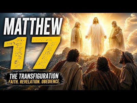 Matthew Chapter 17 – The Transfiguration, Faith, and Kingdom Power