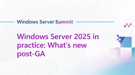 Windows Server 2025 in practice: What's new post-GA - Windows Server Summit