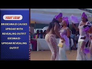 Mixed Reactions To Uproar Of Viral Video Of Lady's Inappropriate Dressing To Her Friend's Wedding
