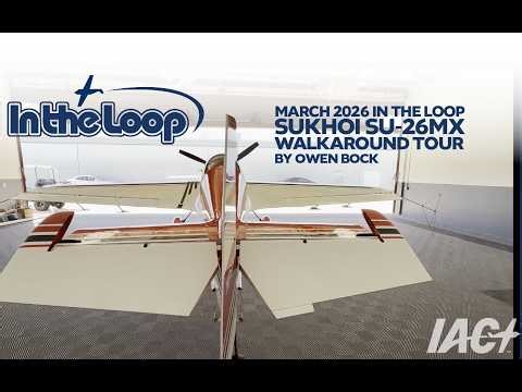 In the Loop - March 2026 - Sukhoi SU-26MX walkaround tour by Owen Bock