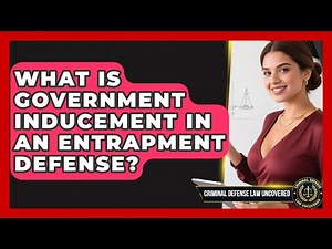 What Is Government Inducement In An Entrapment Defense? - Criminal Defense Law Uncovered
