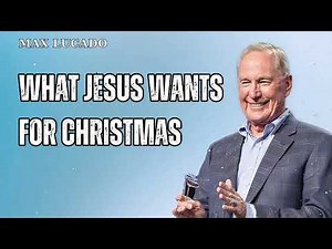 What Jesus Wants for Christmas - Minister Max Lucado