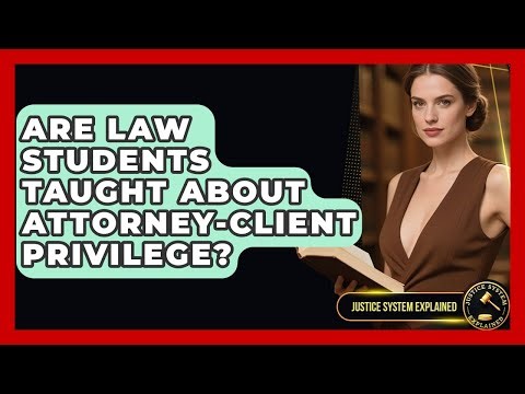 Are Law Students Taught About Attorney-Client Privilege? - Justice System Explained