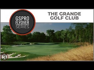GSPro Course Flyover - The Grande Golf Club - Designed by TCGarageGolf