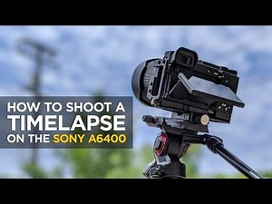 How to Shoot a Time-Lapse with the Sony a6400