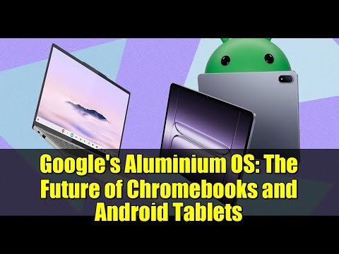 Google's Aluminium OS: The Future of Chromebooks and Android Tablets