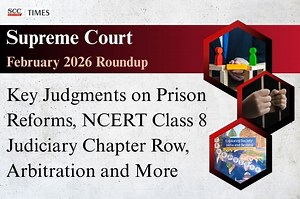 Supreme Court February 2026 Roundup: Key Judgments on Prison Reforms, NCERT Class 8 Judiciary Chapter Row, Arbitration and More