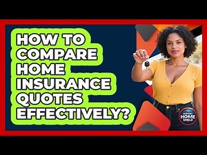 How To Compare Home Insurance Quotes Effectively?