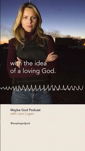 How can a loving God allow this? (Lara Logan on Maybe God Podcast)