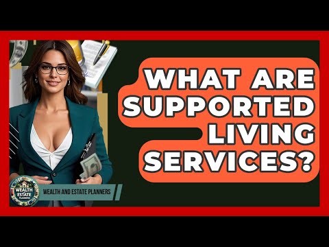 What Are Supported Living Services? - Wealth and Estate Planners