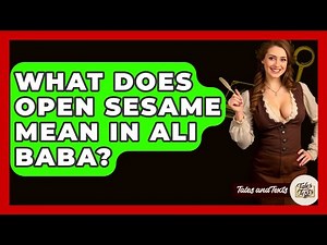 What Does Open Sesame Mean In Ali Baba? - Tales And Texts