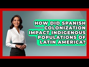 How Did Spanish Colonization Impact Indigenous Populations of Latin America?