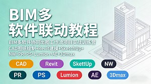 【BIM多软件教程】BIM多软件协同出图工作流项目实战训练营 CAD图纸绘制 Revit建模 SketchUp NW PR PS Lumion AE 3Dmax