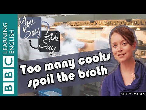 We Say - You Say: Too many cooks spoil the broth