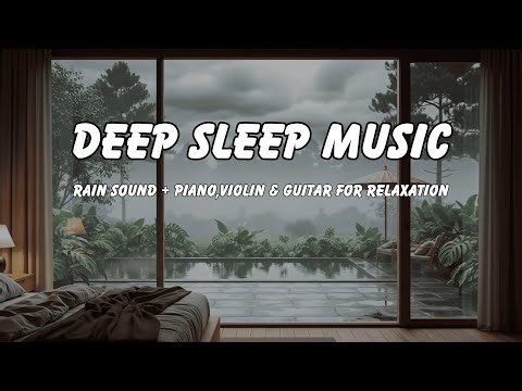 Peaceful Rain & Instrumental Music for Sleep | Piano, Violin & Guitar Harmony