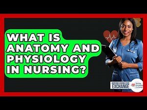 What Is Anatomy And Physiology In Nursing? - Nursing Knowledge Exchange