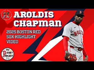 Aroldis Chapman's 2025 Boston Red Sox Highlights & Season Impact