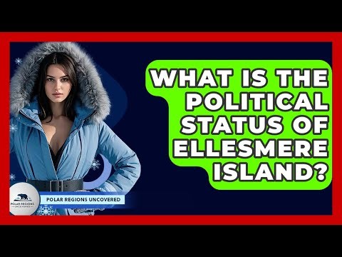 What Is The Political Status Of Ellesmere Island? - Polar Regions Uncovered