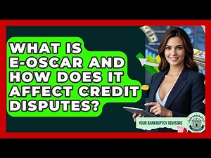 What Is E-OSCAR And How Does It Affect Credit Disputes? - Your Bankruptcy Advisors