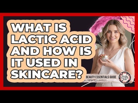 What Is Lactic Acid And How Is It Used In Skincare? - Beauty Essentials Guide